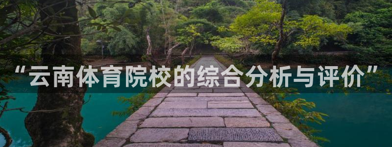 凯发官方正版app集团简介：“云南体育院校的综合分析